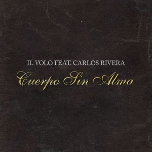 Il Volo e Carlos Rivera uniscono le voci nel nuovo singolo Cuerpo sin alma