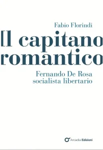 Esce Il capitano romantico: la vita di Fernando De Rosa, socialista e libertario raccontata da Fabio Florindi