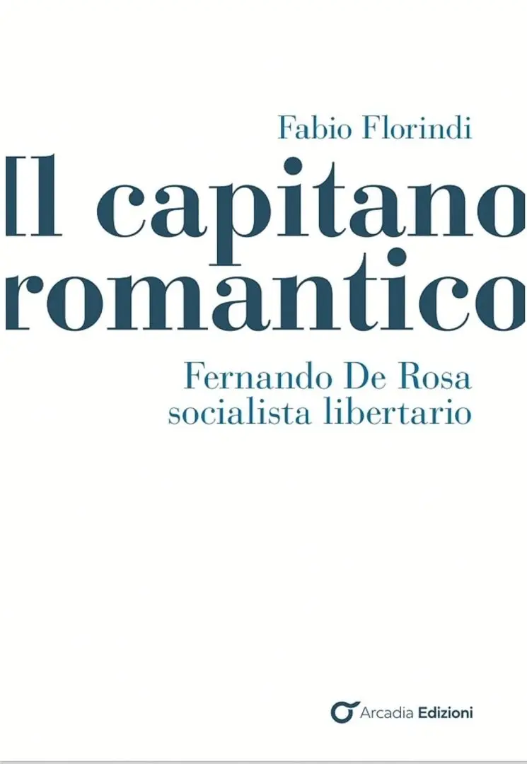 Esce Il capitano romantico: la vita di Fernando De Rosa, socialista e libertario raccontata da Fabio Florindi