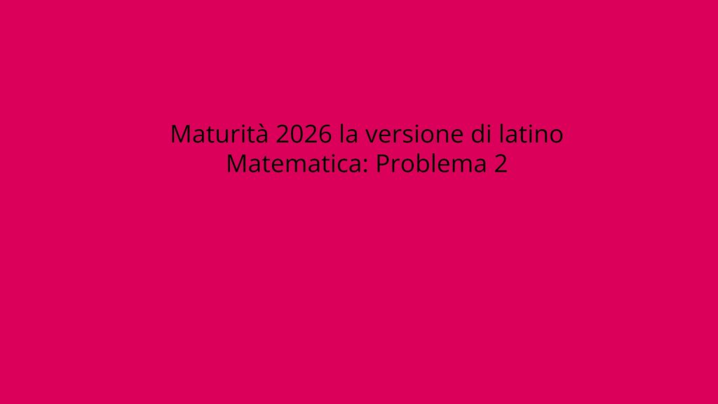 Maturità 2026: Soluzione e risposte del Problema 2 di matematica.