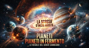 Pianeti in fermento: la scossa d’inizio agosto che cambia le regole del gioco